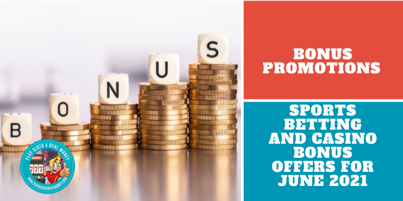 Bonus Promotions: Sports Betting and Casino Bonus Offers for June 2021