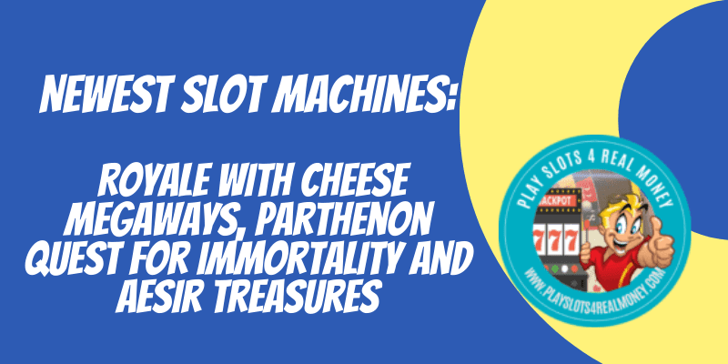 Newest Slot Machines: Royale With Cheese Megaways, Parthenon Quest for Immortality and Aesir Treasures