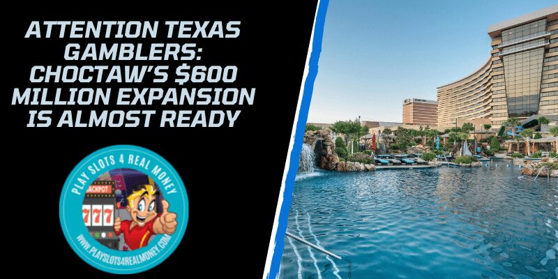 ATTENTION TEXAS GAMBLERS Choctaw’s $600 Million Expansion Is Almost Ready