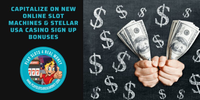 Capitalize On New Online Slot Machines & Stellar USA Casino Sign Up Bonuses