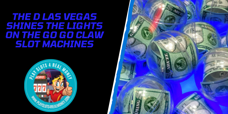 The D Las Vegas Shines The Lights On The Go Go Claw Slot Machines