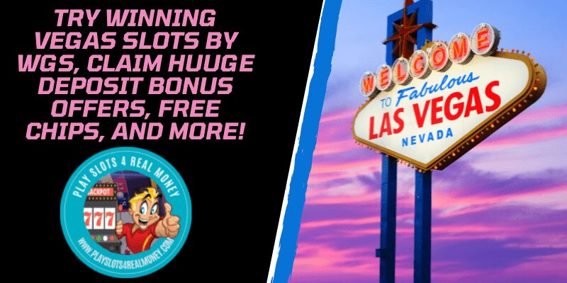 Try Winning Vegas Slots By WGS, Claim HUUGE Deposit Bonus Offers, Free Chips, and More