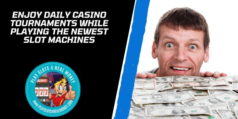 ENJOY DAILY CASINO TOURNAMENTS WHILE PLAYING THE NEWEST SLOT MACHINES