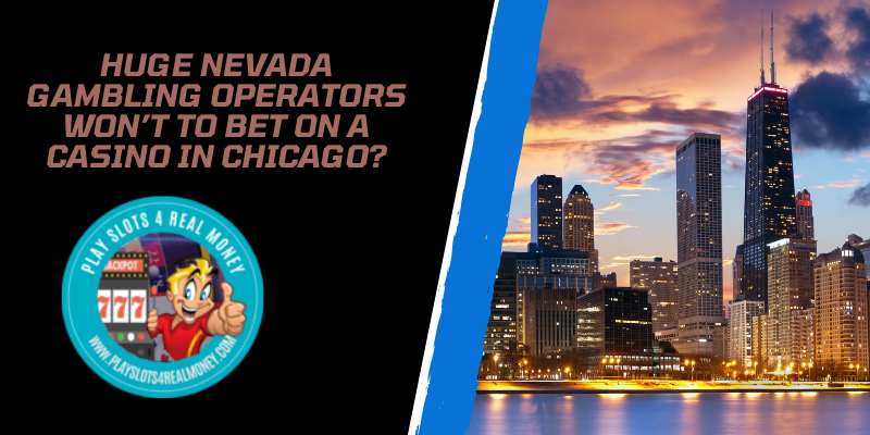 Huge Nevada Gambling Operators Won’t to Bet on A Casino In Chicago?
