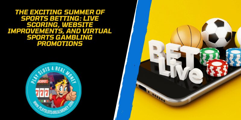 The Exciting Summer of Sports Betting Live Scoring, Website Improvements, and Virtual Sports Gambling Promotions