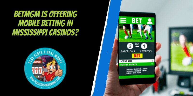 BetMGM Is Offering Mobile Betting In Mississippi Casinos?