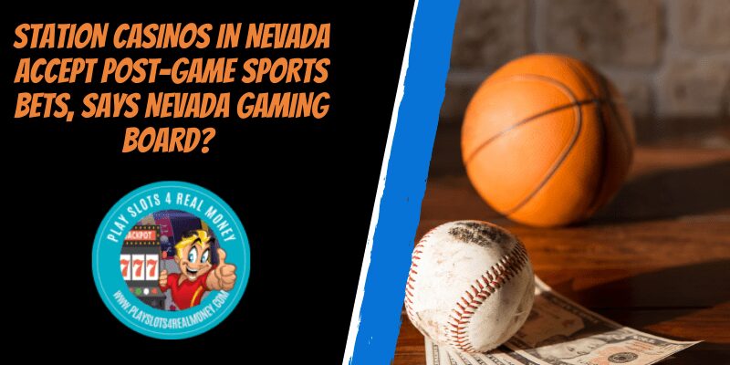 Station Casinos In Nevada accept post-game sports bets, says Nevada gaming board