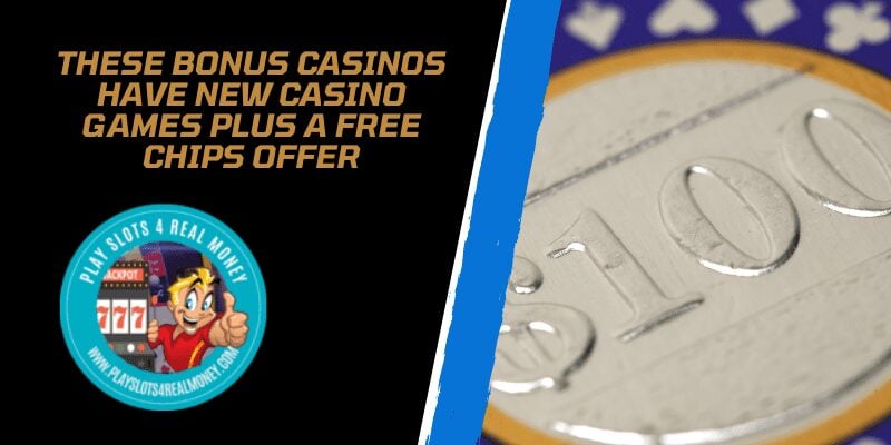 These Bonus Casinos Have New Casino Games Plus A Free Chips Offer