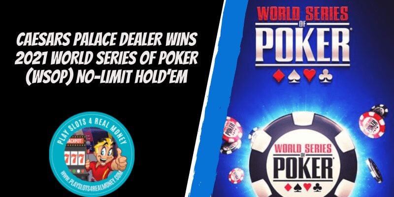 Caesars Palace Dealer Wins 2021 World Series of Poker (WSOP) No-Limit Hold’em