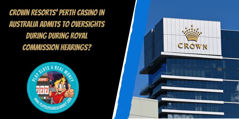 Crown Resorts’ Perth Casino In Australia Admits To Oversights During during Royal Commission Hearings?