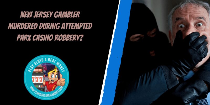 New Jersey Gambler Murdered During Attempted Parx Casino Robbery?