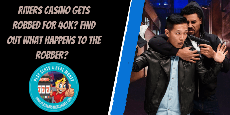 Rivers Casino Gets Robbed For 40K? Find Out What Happens To The Robber?