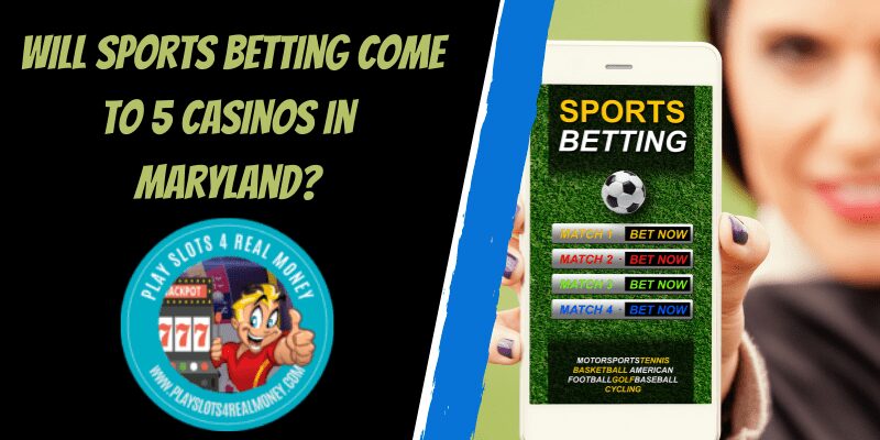 Will Sports Betting Come To 5 Casinos In Maryland?