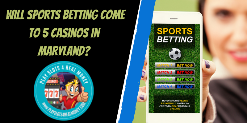 Will Sports Betting Come To 5 Casinos In Maryland?