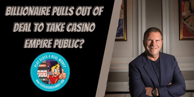 Billionaire Pulls Out Of Deal To Take Casino Empire Public