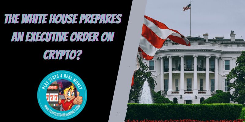The White House Prepares An Executive Order On Crypto